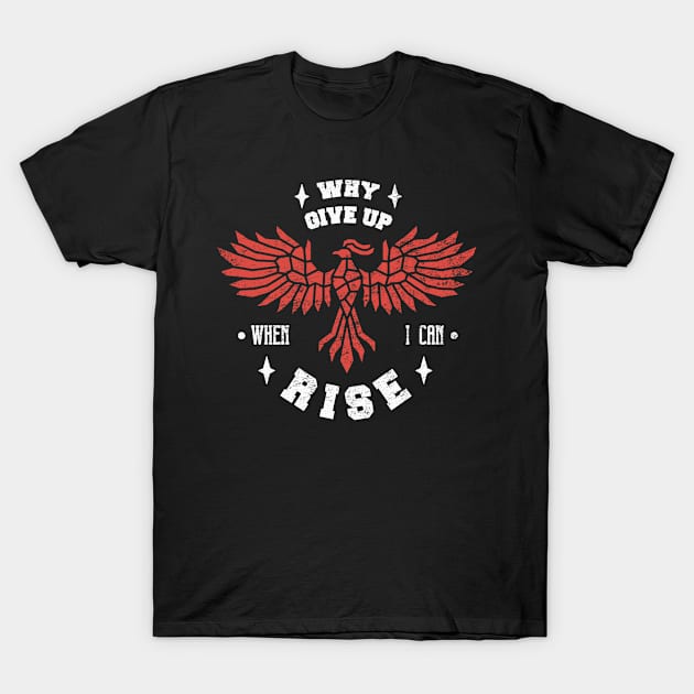Phoenix Bird Fire Bird Motivational - Why Give Up When You Can Rise T-Shirt by Sassee Designs